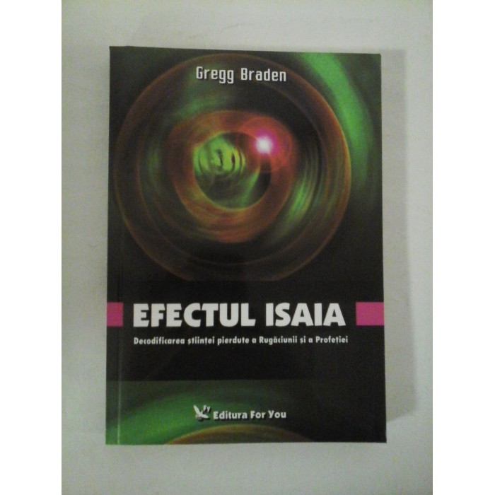 EFECTUL ISAIA Decodificarea stiintei pierdute a Rugaciunii si a Profetiei - Gregg Braden EFECTUL ISAIA Decodificarea stiintei pierdute a Rugaciunii si a Profetiei - Gregg Braden